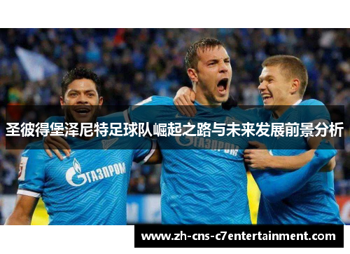 圣彼得堡泽尼特足球队崛起之路与未来发展前景分析 圣彼得堡泽尼特足球队崛起之路与未来发展前景分析