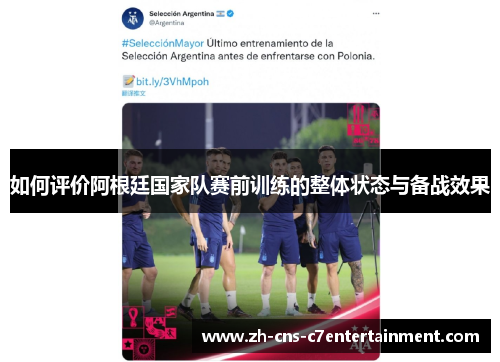 如何评价阿根廷国家队赛前训练的整体状态与备战效果