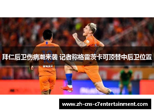 拜仁后卫伤病潮来袭 记者称格雷茨卡可顶替中后卫位置