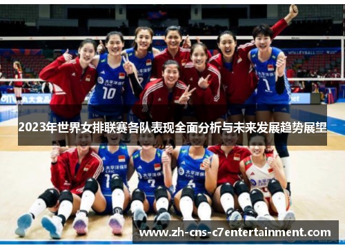 2023年世界女排联赛各队表现全面分析与未来发展趋势展望