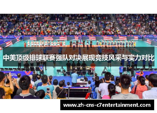 中美顶级排球联赛强队对决展现竞技风采与实力对比 中美顶级排球联赛强队对决展现竞技风采与实力对比