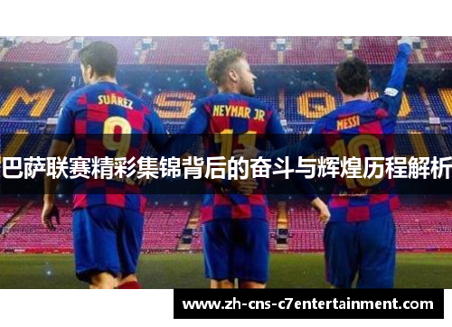 巴萨联赛精彩集锦背后的奋斗与辉煌历程解析