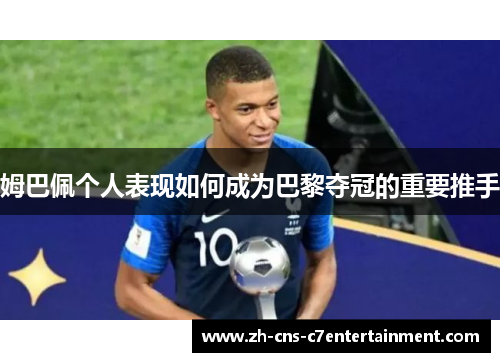 姆巴佩个人表现如何成为巴黎夺冠的重要推手