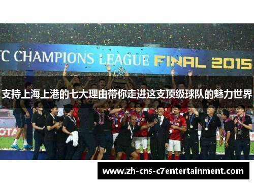 支持上海上港的七大理由带你走进这支顶级球队的魅力世界