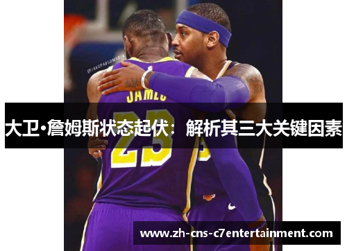 大卫·詹姆斯状态起伏：解析其三大关键因素