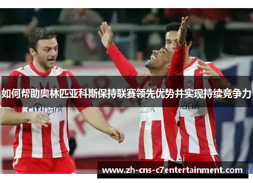 如何帮助奥林匹亚科斯保持联赛领先优势并实现持续竞争力