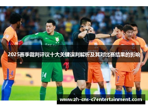 2025赛季裁判评议十大关键误判解析及其对比赛结果的影响