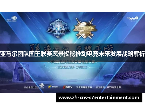 亚马尔团队国王联赛愿景揭秘推动电竞未来发展战略解析