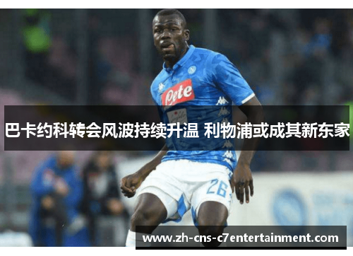 巴卡约科转会风波持续升温 利物浦或成其新东家