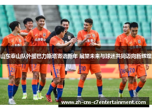 山东泰山队外援巴力斯塔寄语新年 展望未来与球迷共同迈向新辉煌