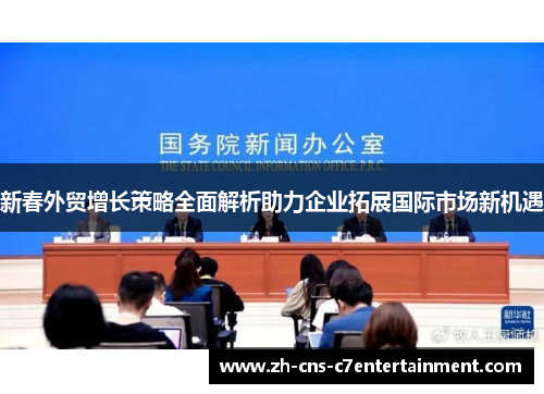 新春外贸增长策略全面解析助力企业拓展国际市场新机遇 新春外贸增长策略全面解析助力企业拓展国际市场新机遇