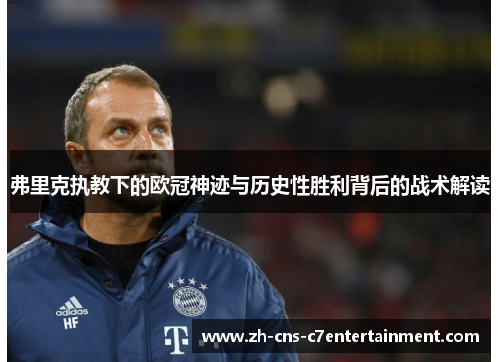 弗里克执教下的欧冠神迹与历史性胜利背后的战术解读