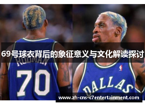 69号球衣背后的象征意义与文化解读探讨 69号球衣背后的象征意义与文化解读探讨