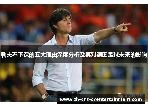 勒夫不下课的五大理由深度分析及其对德国足球未来的影响