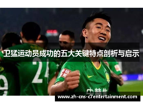 卫猛运动员成功的五大关键特点剖析与启示