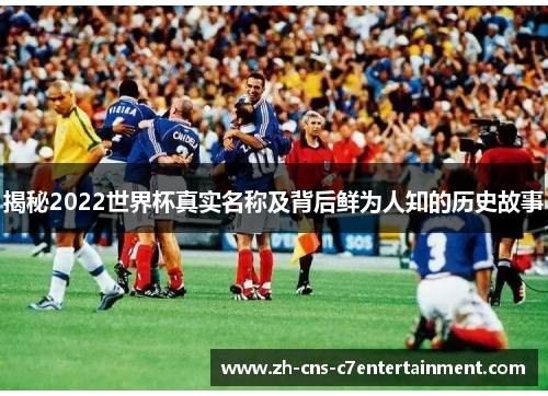 揭秘2022世界杯真实名称及背后鲜为人知的历史故事