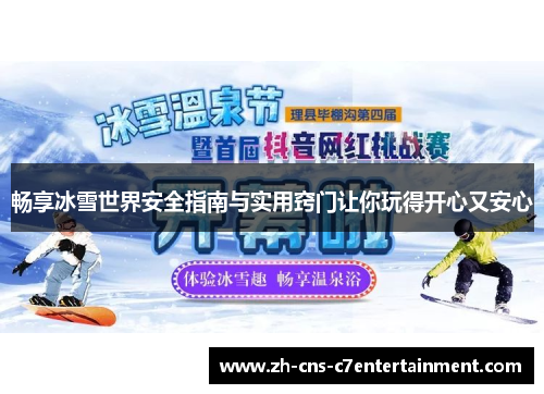 畅享冰雪世界安全指南与实用窍门让你玩得开心又安心