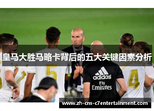 皇马大胜马略卡背后的五大关键因素分析