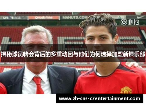 揭秘球员转会背后的多重动因与他们为何选择加盟新俱乐部