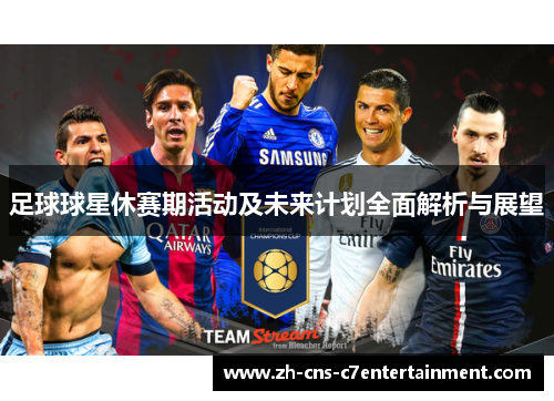 足球球星休赛期活动及未来计划全面解析与展望