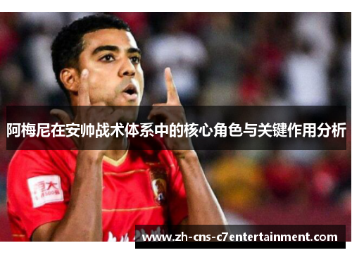阿梅尼在安帅战术体系中的核心角色与关键作用分析