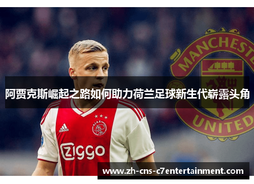 阿贾克斯崛起之路如何助力荷兰足球新生代崭露头角