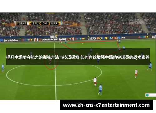 提升中场防守能力的训练方法与技巧探索 如何有效增强中场防守球员的战术素养 提升中场防守能力的训练方法与技巧探索 如何有效增强中场防守球员的战术素养