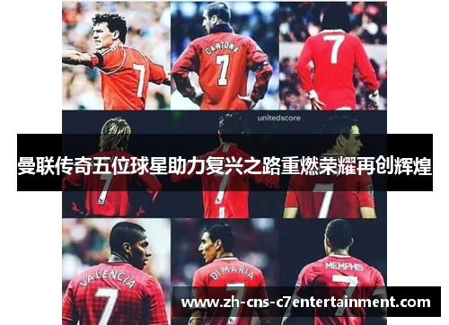 曼联传奇五位球星助力复兴之路重燃荣耀再创辉煌