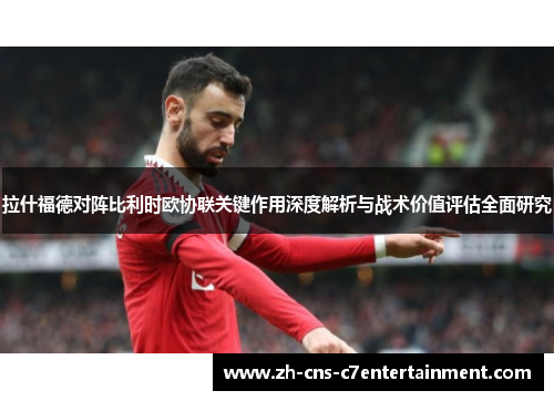 拉什福德对阵比利时欧协联关键作用深度解析与战术价值评估全面研究