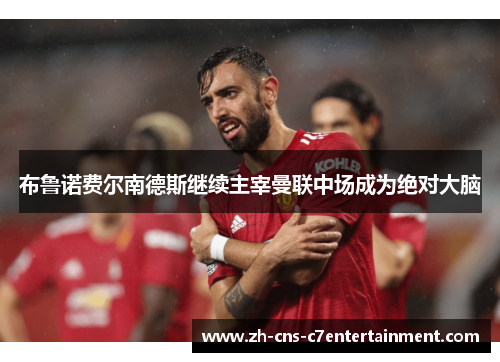 布鲁诺费尔南德斯继续主宰曼联中场成为绝对大脑