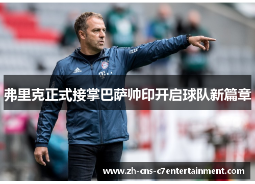 弗里克正式接掌巴萨帅印开启球队新篇章